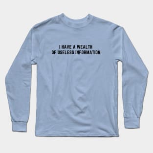 I have a wealth of useless information Long Sleeve T-Shirt